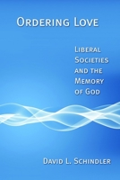 Ordering Love: Liberal Societies and the Memory of God 0802864309 Book Cover