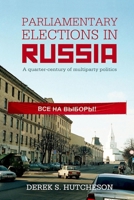 Parliamentary Elections in Russia: A Quarter-Century of Multiparty Politics 0197266282 Book Cover