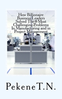 How Billionaire Business Leaders Solved The 8 Most Challenging Problems In Manuf 1532726384 Book Cover