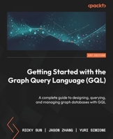 Getting Started with the Graph Query Language (GQL): A complete guide to designing, querying, and managing graph databases with GQL 1836204019 Book Cover