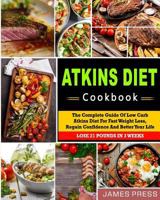 Atkins Diet Cookbook: The Complete Guide of Low Carb Atkins Diet for Fast Weight Loss, Regain Confidence and Better Your Life, Lose 21 Pounds in 3 Weeks( Ketogenic Diet, Low Carb Diet, Keto Diet) 1985018853 Book Cover