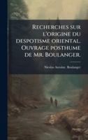 Recherches sur l'origine du despotisme oriental. Ouvrage posthume de Mr. Boulanger. (French Edition) 1023984997 Book Cover