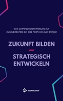 Zukunft bilden - Strategisch entwickeln: Wie du Personalentwicklung für Auszubildende auf das nächste Level bringst (German Edition) 3819246509 Book Cover