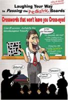 Laughing Your Way to Passing the Pediatric Boards: Crosswords That Won't Leave You Crosseyed 0970028725 Book Cover