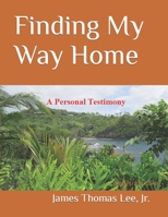 Finding My Way Home: A Christian Testimony 1491046244 Book Cover