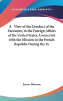 A View of the Conduct of the Executive, in the Foreign Affairs of the United States, Connected with the Mission to the French Republic During the Ye 0548413827 Book Cover