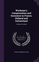 Workmen's Compensation and Insurance in France, Holland and Switzerland: A Series of Letters 1356858562 Book Cover