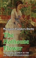 The Hothouse Flower: Nurturing Women in the Victorian Conservatory 1915115000 Book Cover