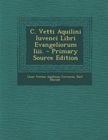 C. Vetti Aquilini Iuvenci Libri Evangeliorum Iiii. - Primary Source Edition 1016958048 Book Cover