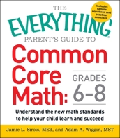 The Everything Parent's Guide to Common Core Math Grades 6-8: Understand the New Math Standards to Help Your Child Learn and Succeed 1440583579 Book Cover