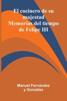 El Cocinero De Su Majestad: Memorias Del Tiempo De Felipe Iii 9371776749 Book Cover