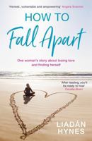 How to Fall Apart: From Breaking Up to Book Clubs to Being Enough - Things I've Learned About Losing and Finding Love 1529381231 Book Cover