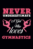 Never Underestimate A Girl Who Loves Gymnastics: Gymnastics Notebook for Girls: Gymnastics Composition Book - Blank Lined Gymnast Gifts for Girls (100 Pages, 6x9) 171016882X Book Cover