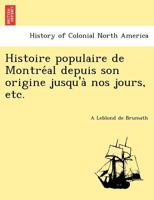Histoire Populaire de Montreal Depuis Son Origine Jusqu'a Nos Jours - Primary Source Edition 1241759804 Book Cover