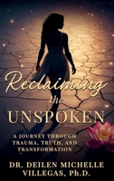 Reclaiming the Unspoken: A Journey Through Trauma, Truth, and Transformation B0FB5XP73H Book Cover