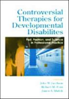 Controversial Therapies for Developmental Disabilities: Fad, Fashion, and Science in Professional Practice 080584192X Book Cover