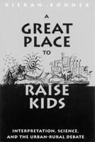 A Great Place to Raise Kids: Interpretation, Science, and the Rural-Urban Debate 0773520260 Book Cover