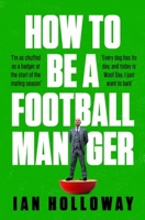 How to Be a Football Manager 1472298594 Book Cover