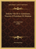 Antiche Vite Di S. Geminiano, Vescovo E Protettore Di Modena: Con Appendici (1886) 1143511603 Book Cover