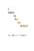 I Want To Be An Artist! 1724537725 Book Cover