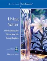Living Water: Understanding the Gift of New Life Through Baptism--Workbook (Catholic Faith Explorers) 1932589147 Book Cover