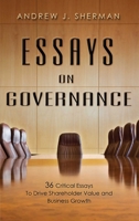 Essays On Governance: 36 Critical Essays To Drive Shareholder Value and Business Growth 1599323338 Book Cover