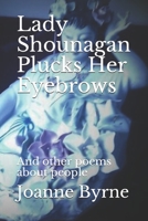 Lady Shounagan Plucks Her Eyebrows: And other poems about people 1686303513 Book Cover