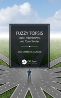 Fuzzy Topsis: Logic, Approaches, and Case Studies 036776749X Book Cover