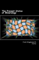 The Present Status of Mineralogy 1523626976 Book Cover
