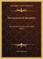 The Garrisons of Shropshire During the Civil War, 1642-1648 116508144X Book Cover