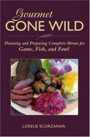 Gourmet Gone Wild: Planning and Preparing Complete Menus for Game, Fish, and Fowl 0811734633 Book Cover