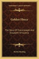 Golden Fleece: The Story of Franz Joseph and Elisabeth of Austria 1163137197 Book Cover