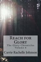 Reach for Glory (The Glory Chronicles Volume 6) 1542916291 Book Cover