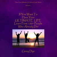 If You Want to Have Your Ultimate Life, Learn From 100+ People Who Already Do! 0982717113 Book Cover