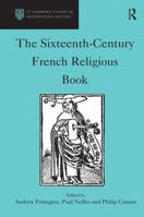 The Sixteenth-Century French Religious Book (St. Andrew's Studies in Reformation History) 0754602788 Book Cover
