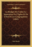 Le Budget Des Cultes La Separation De L'Eglise Et De L'Etat Et Les Congregations (1883) 1279770864 Book Cover