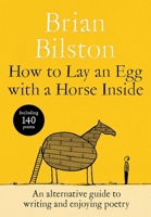How to Lay an Egg with a Horse Inside: An Alternative Guide to Writing and Enjoying Poetry 1035085720 Book Cover