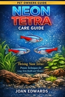 NEON TETRA CARE GUIDE: Thriving Neon Tetras: Proven Techniques for Long-Term Health and Vibrancy. B0GWWQ8FMX Book Cover