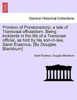 Prinsloo of Prinsloosdorp: A Tale of Transvaal Officialdom; Being Incidents in the Life of a Transvaal Official, as Told by His Son-in-Law (Classic Reprint) 1241202168 Book Cover