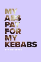 My Abs Pay For My Kebabs - Gym Notebook: Blank College Ruled Gift Journal 1679585967 Book Cover