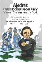 A First Book Of Morphy Spanish Edition: 30 Reglas para jugar ajedrez. 60 lecciones de Frisco Del Rosario. B08Z9W55LR Book Cover