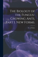 The Biology of the Fungus-Growing Ants. Part I. New Forms 101417841X Book Cover