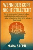 Wenn der Kopf nicht stillsteht: Wie du mit einfachen 5-Minuten-Ankern das Gedankenkarussell stoppst und selbst im hektischen Alltag sofort zu innerer Ruhe findest. (German Edition) 1997749459 Book Cover