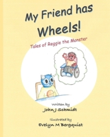 My Friend has Wheels!: Tales of Reggie the Monster B0CFCPFRZV Book Cover