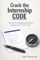 Crack The Internship Code: Outsmart the Competition with Better Applications and Smarter Prep B0GXVRVSY8 Book Cover