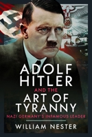 Adolf Hitler and the Art of Tyranny: Nazi Germany's Infamous Leader 1036144259 Book Cover