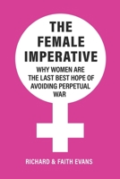 The Female Imperative: Why Women Are the Last Best Hope of Avoiding Perpetual War 1736173308 Book Cover