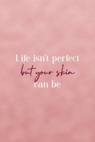 Life Isn't Perfect But Your Skin Can Be: Notebook Journal Composition Blank Lined Diary Notepad 120 Pages Paperback Pink Texture Skin Care 167134801X Book Cover