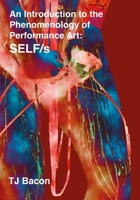 An Introduction to the Phenomenology of Performance Art: SELF/s 1789389593 Book Cover