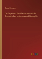 Der Gegensatz des Classischen und des Romantischen in der neueren Philosophie (German Edition) 336852643X Book Cover